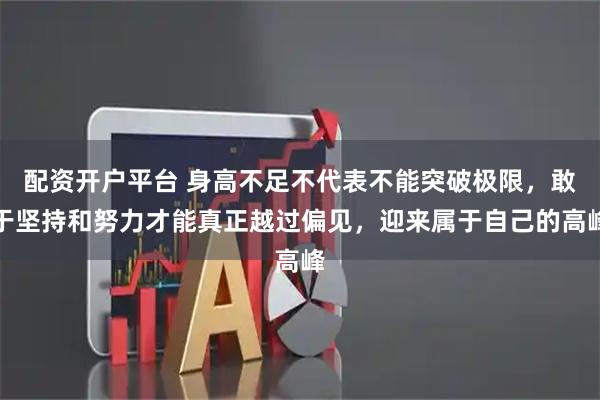 配资开户平台 身高不足不代表不能突破极限，敢于坚持和努力才能真正越过偏见，迎来属于自己的高峰