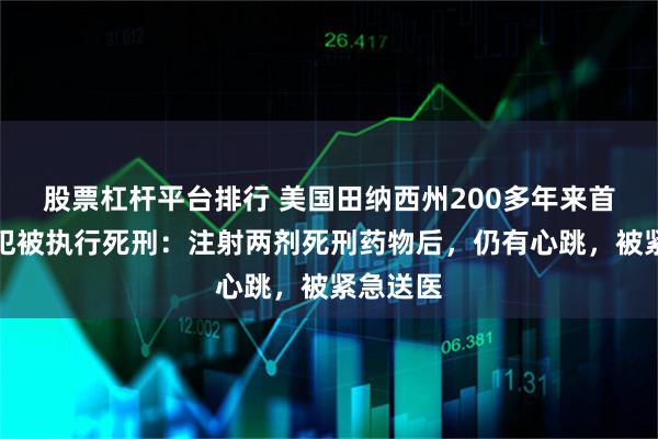 股票杠杆平台排行 美国田纳西州200多年来首个女囚犯被执行死刑：注射两剂死刑药物后，仍有心跳，被紧急送医